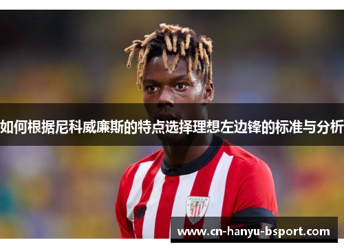 如何根据尼科威廉斯的特点选择理想左边锋的标准与分析 如何根据尼科威廉斯的特点选择理想左边锋的标准与分析