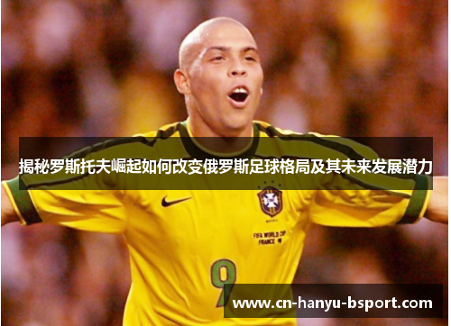 揭秘罗斯托夫崛起如何改变俄罗斯足球格局及其未来发展潜力