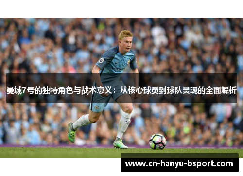 曼城7号的独特角色与战术意义：从核心球员到球队灵魂的全面解析