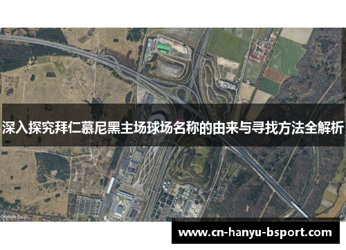 深入探究拜仁慕尼黑主场球场名称的由来与寻找方法全解析