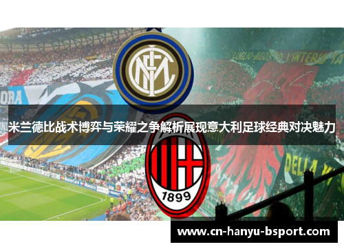 米兰德比战术博弈与荣耀之争解析展现意大利足球经典对决魅力