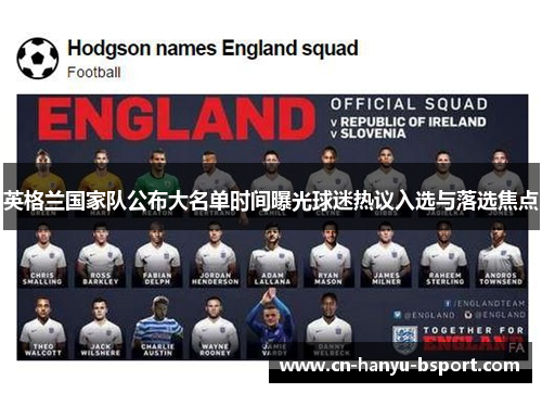 英格兰国家队公布大名单时间曝光球迷热议入选与落选焦点 英格兰国家队公布大名单时间曝光球迷热议入选与落选焦点