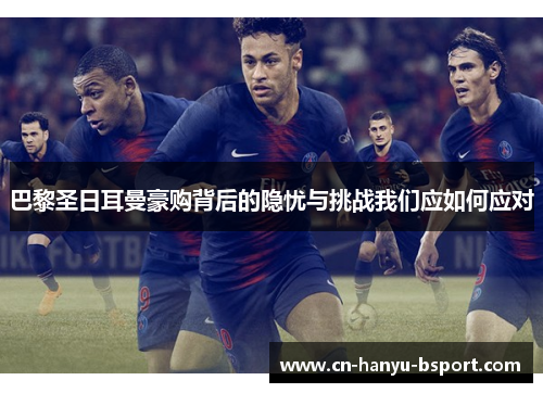 巴黎圣日耳曼豪购背后的隐忧与挑战我们应如何应对