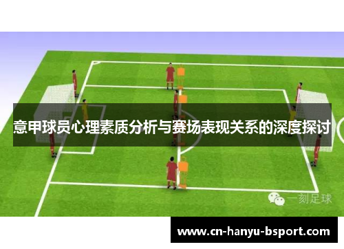 意甲球员心理素质分析与赛场表现关系的深度探讨 意甲球员心理素质分析与赛场表现关系的深度探讨