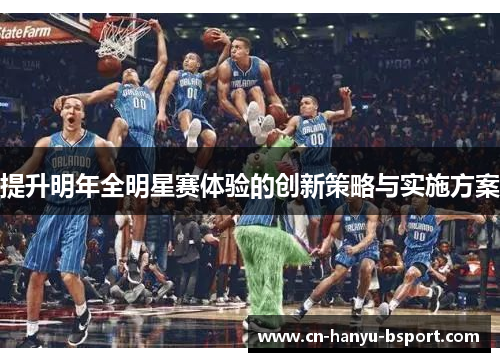 提升明年全明星赛体验的创新策略与实施方案 提升明年全明星赛体验的创新策略与实施方案