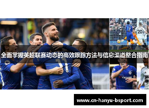 全面掌握英超联赛动态的高效跟踪方法与信息渠道整合指南 全面掌握英超联赛动态的高效跟踪方法与信息渠道整合指南