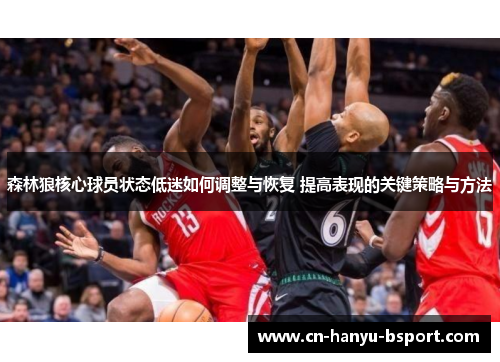 森林狼核心球员状态低迷如何调整与恢复 提高表现的关键策略与方法
