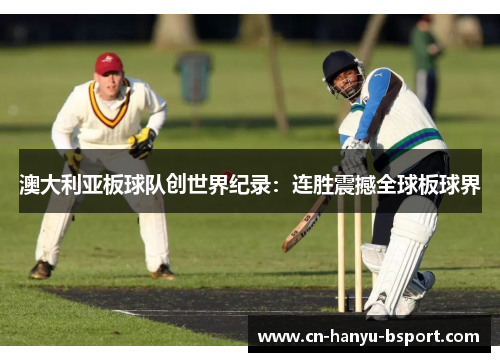 澳大利亚板球队创世界纪录：连胜震撼全球板球界